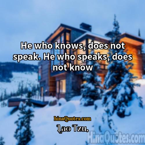 Lao Tzu Quotes | He who knows, does not speak. He